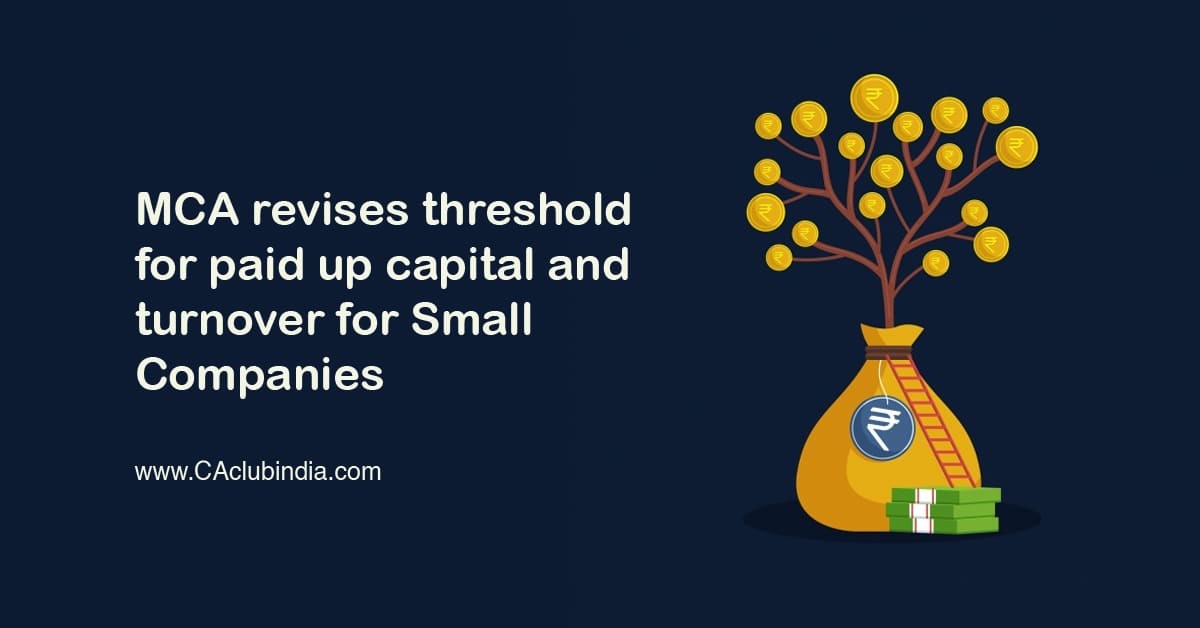 MCA revises threshold for paid up capital and turnover for Small Companies