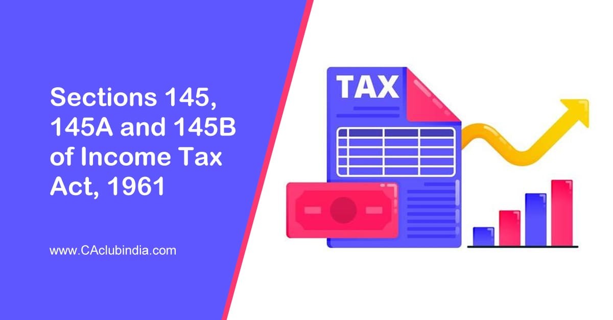 Sections 145, 145A and 145B of Income Tax Act, 1961
