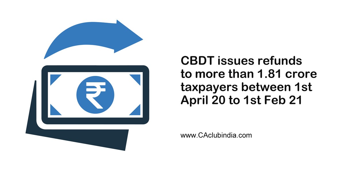 CBDT issues refunds to more than 1.81 crore taxpayers between 1st April 20 to 1st Feb 21