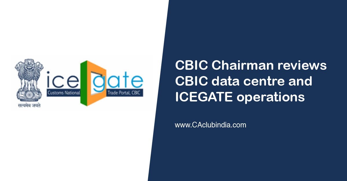 CBIC Chairman reviews CBIC data centre and ICEGATE operations