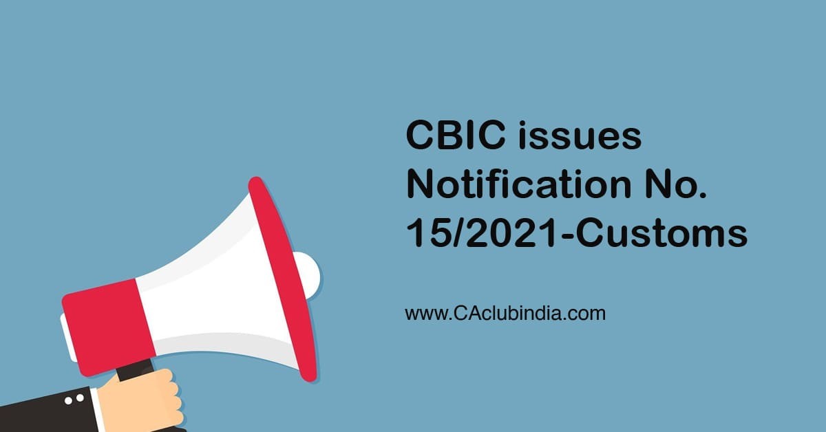 CBIC issues Notification No. 15/2021-Customs