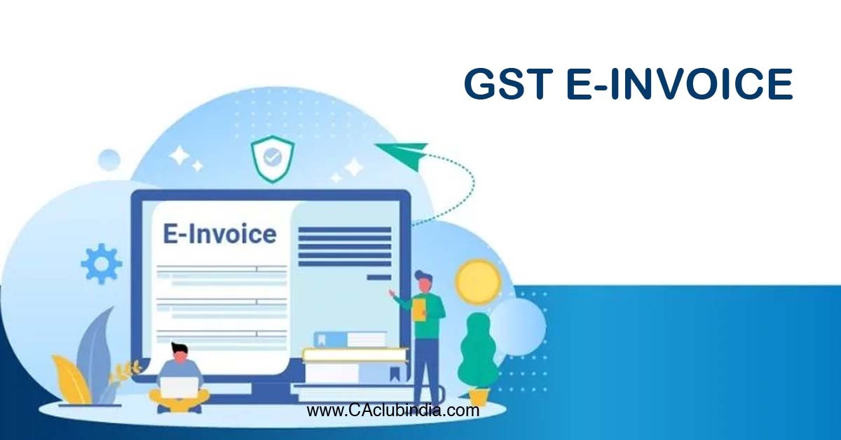 CBIC makes e-invoice mandatory if turnover exceeds Rs. 20 crores w.e.f 1st April 2022