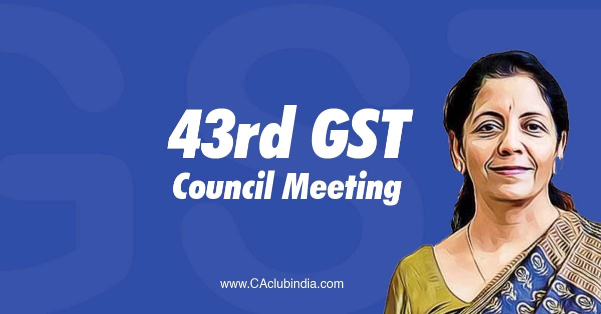 GST Update: Recommendations made in the 43rd GST Council Meeting