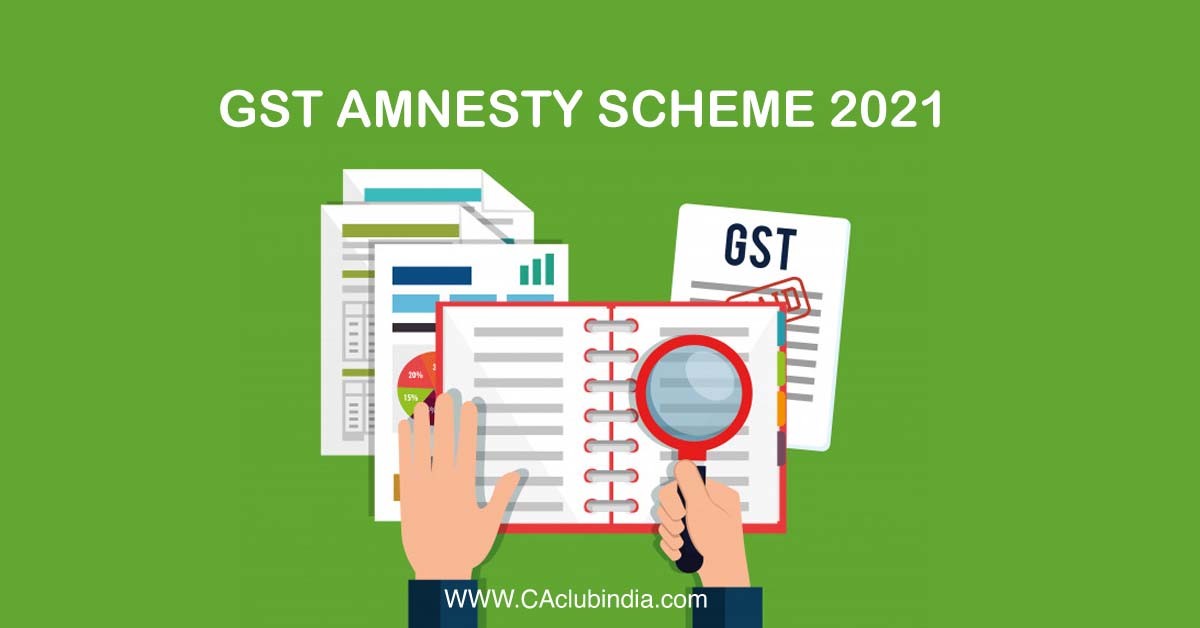 GST Amnesty Scheme 2021 and Late Fee Relaxations