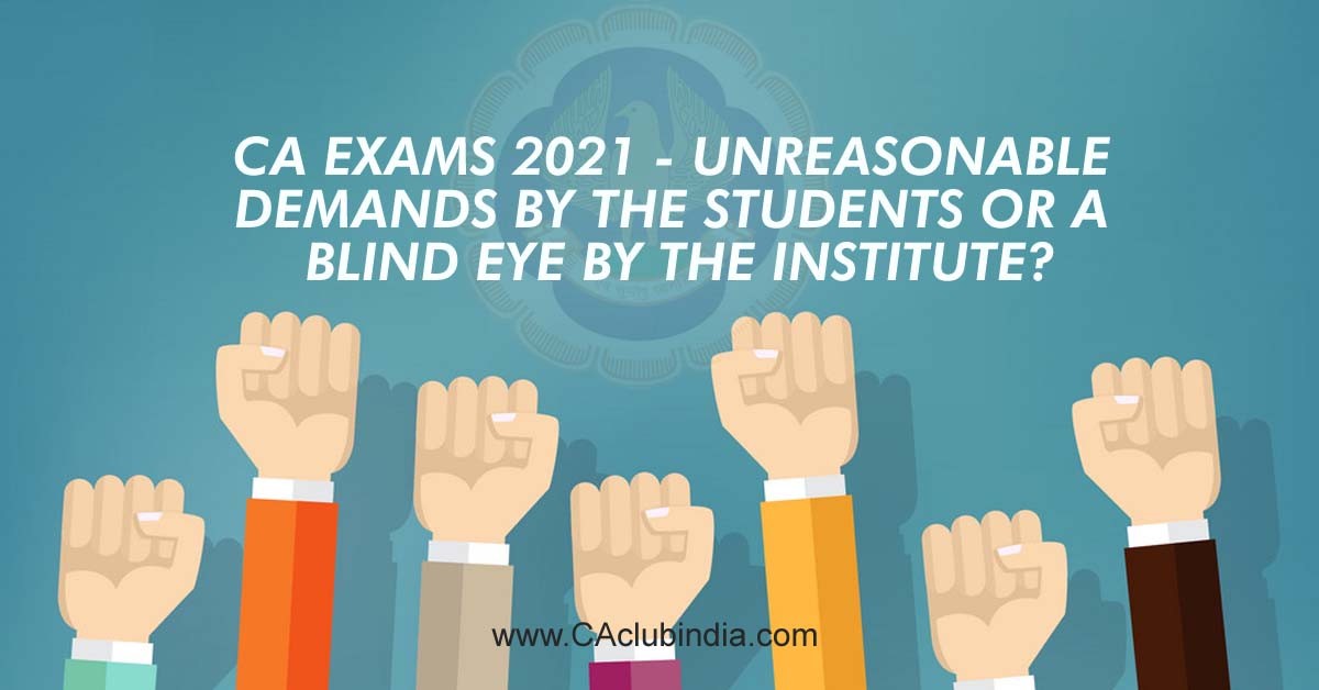 CA Exams 2021 - Unreasonable Demands by the Students or A Blind Eye by the Institute 