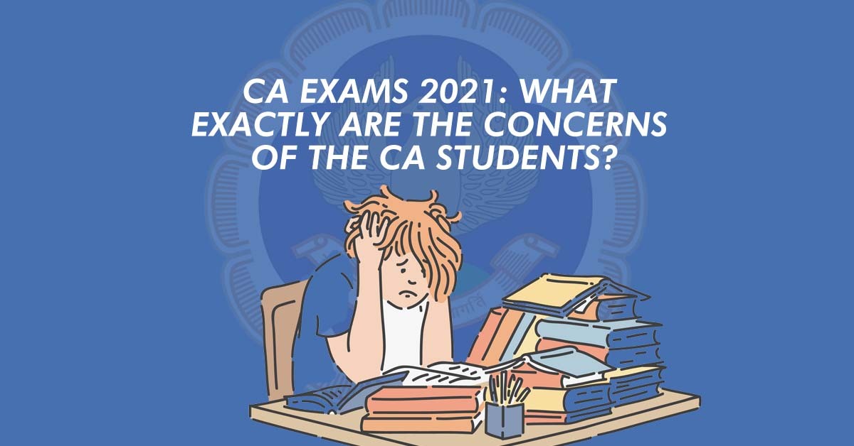 CA Exams 2021: What Exactly are the Concerns of the CA Students CA Exams 2021: What Exactly are the Concerns of the CA Students