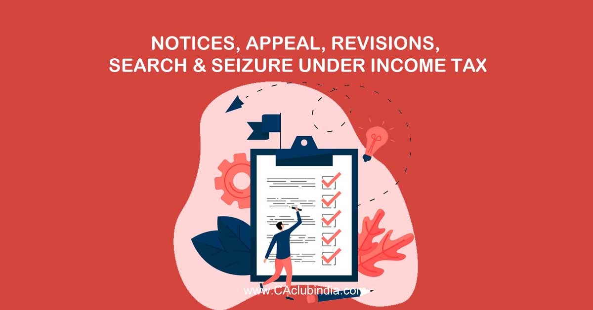 Notices, Appeal, Revisions, Search and Seizure Under Income Tax