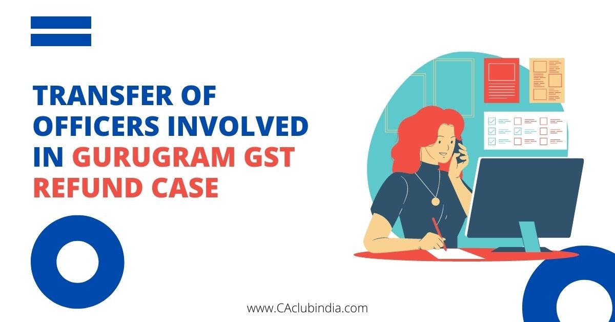 Transfer of officers involved in Gurugram GST refund case