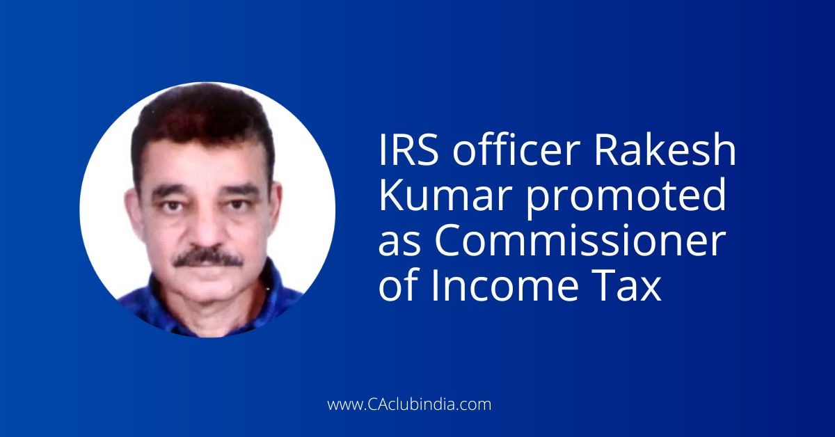 IRS officer Rakesh Kumar promoted as Commissioner of Income Tax
