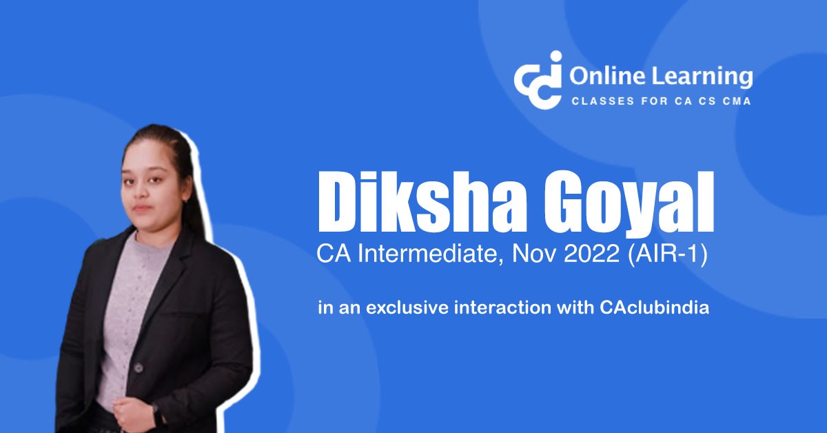 Diksha Goyal, All India Topper (AIR-1), CA lntermediate, Nov 2022 in an exclusive interaction with CAclubindia