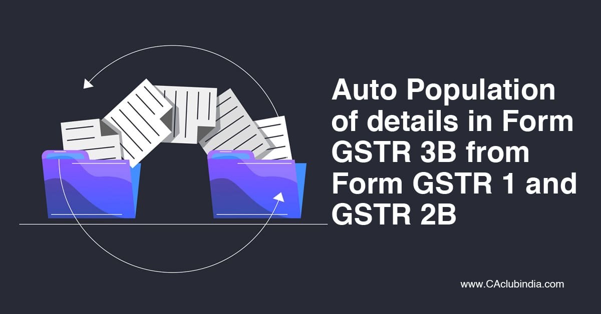 Auto Population of details in Form GSTR 3B from Form GSTR 1 and GSTR 2B