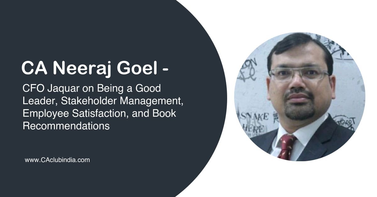 CA Neeraj Goel - CFO Jaquar on Being a Good Leader, Stakeholder Management, Employee Satisfaction, and Book Recommendations