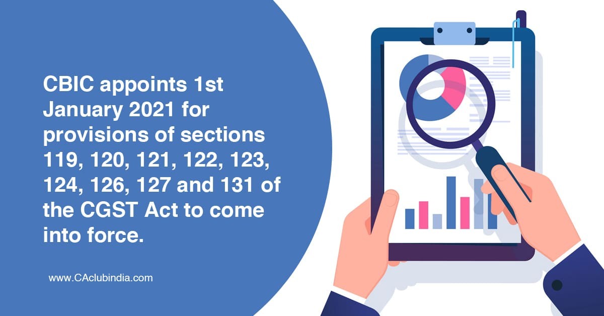 CBIC appoints 1st January 2021 for provisions of sections 119, 120, 121, 122, 123, 124, 126, 127 and 131 of the CGST Act to come into force