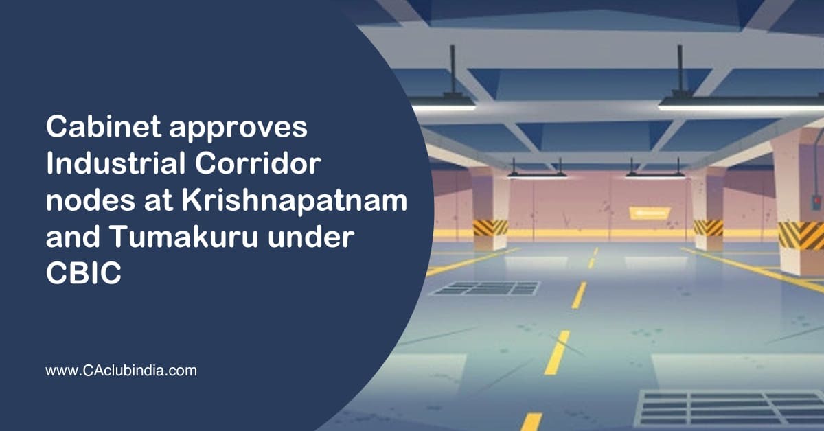 Cabinet approves Industrial Corridor nodes at Krishnapatnam and Tumakuru under CBIC