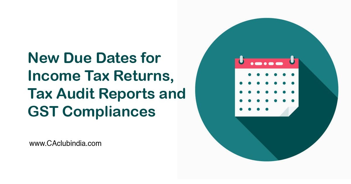 New Due Dates for Tax Returns, Tax Audit Reports and GST Compliances