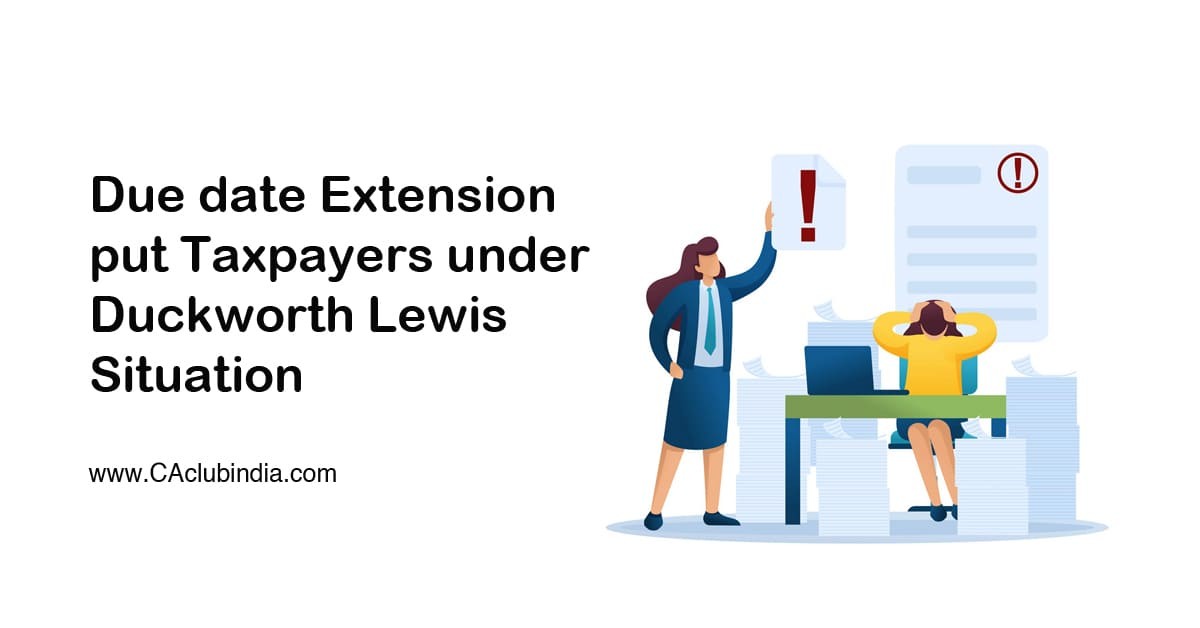Due date Extension put Taxpayers under Duckworth Lewis Situation