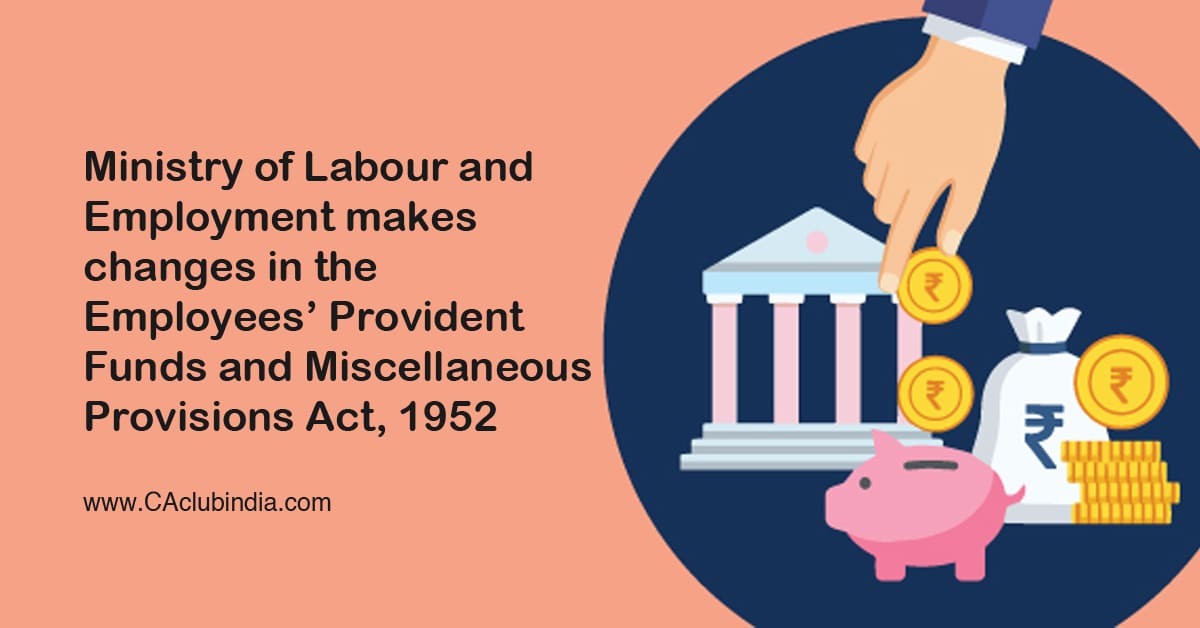 Ministry of Labour and Employment makes changes in the Employees  Provident Funds and Miscellaneous Provisions Act, 1952