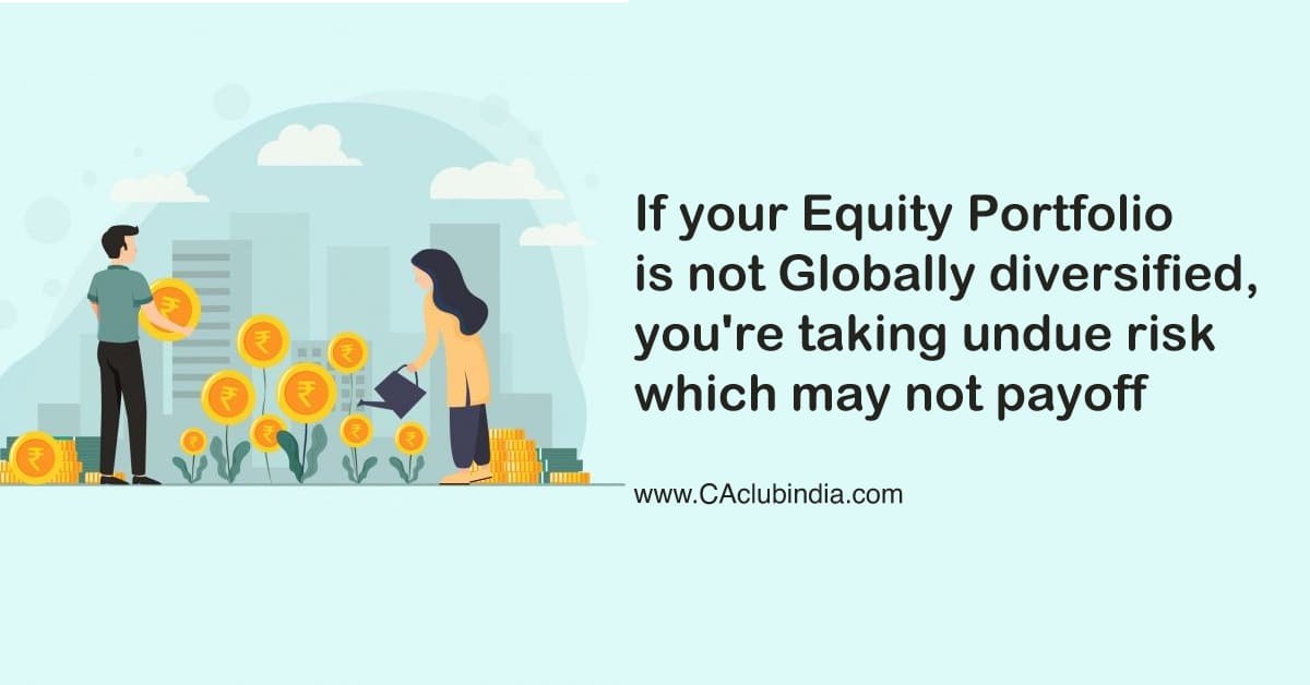 If your Equity Portfolio is not Globally diversified, you are taking undue risk which may not payoff