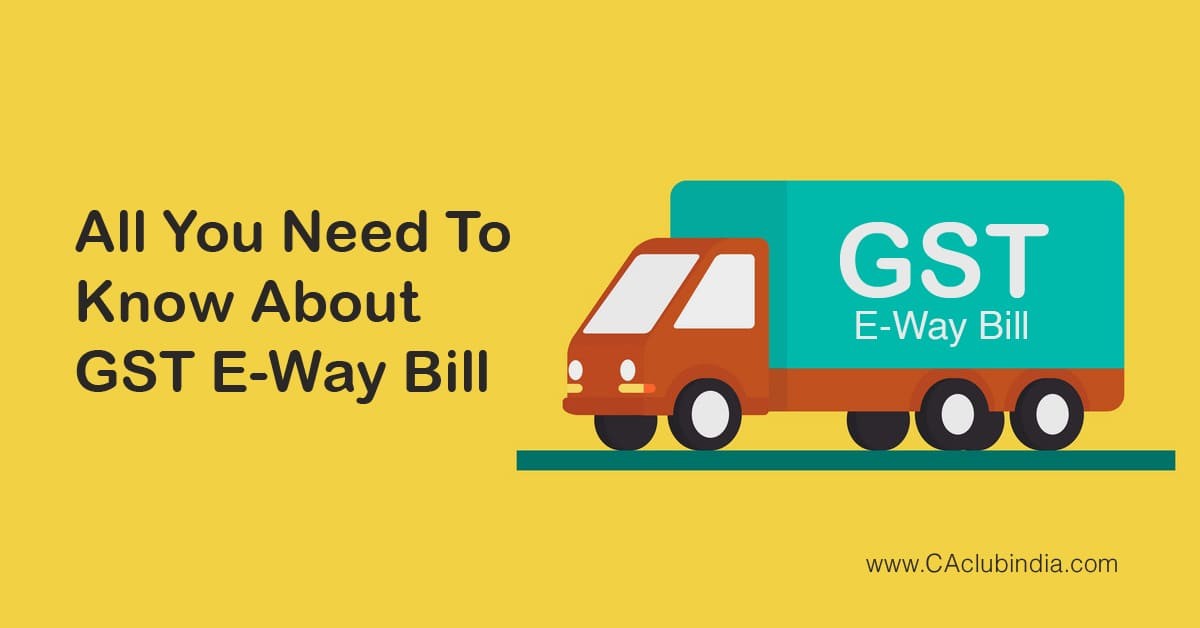 All You Need To Know About GST E-Way Bill