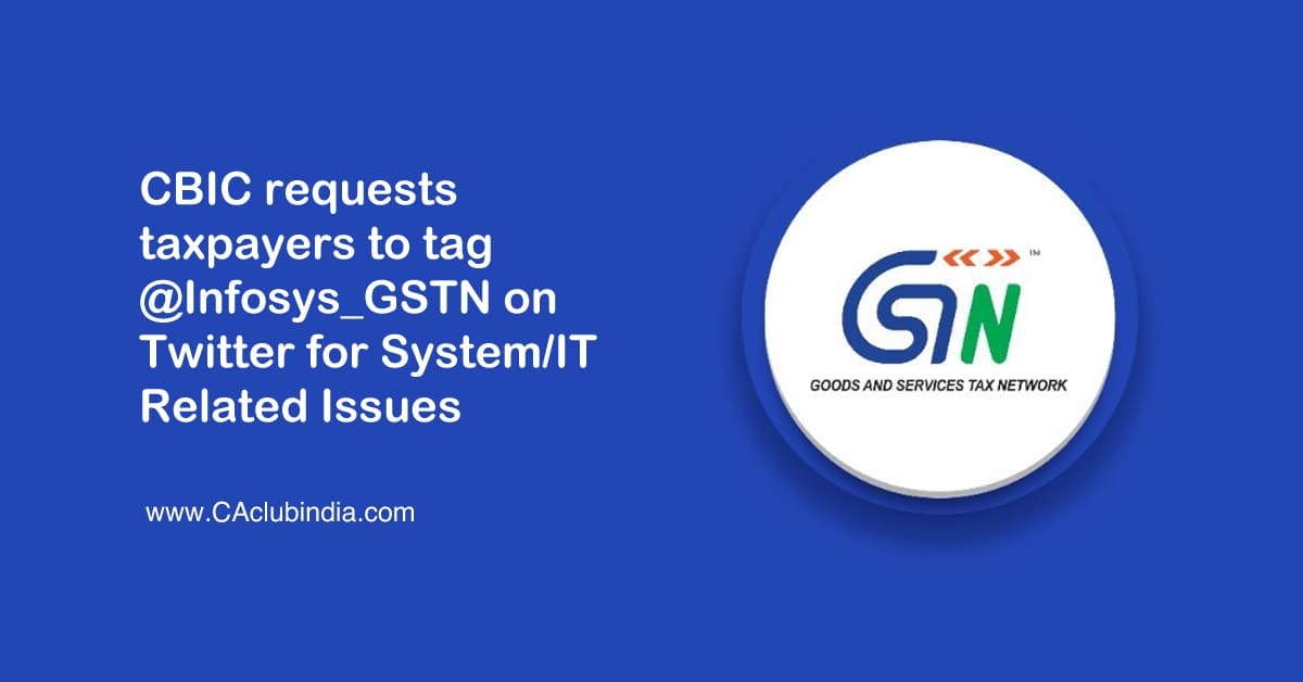 CBIC requests taxpayers to tag  Infosys_GSTN on Twitter for System/IT Related Issue