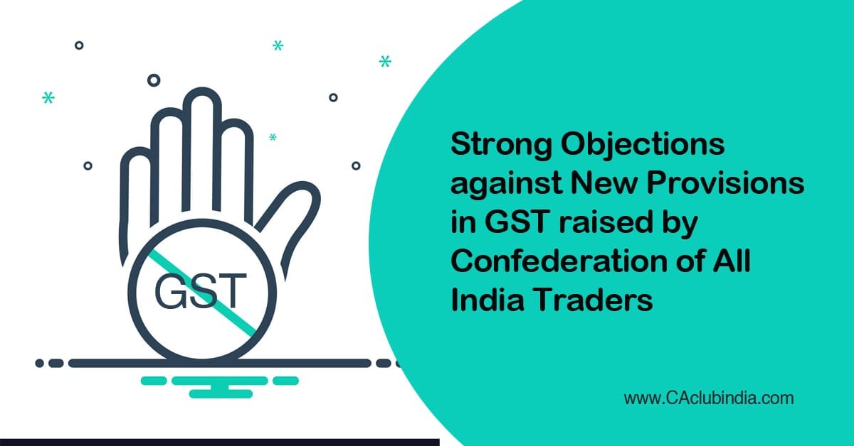 Strong Objections against New Provisions in GST raised by Confederation of All India Traders