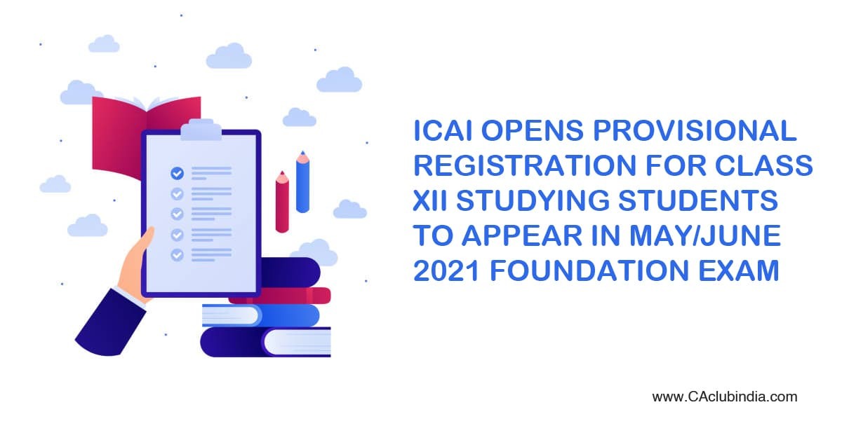 ICAI opens Provisional Registration for Class XII Studying Students to appear in May/June 2021 Foundation Exam