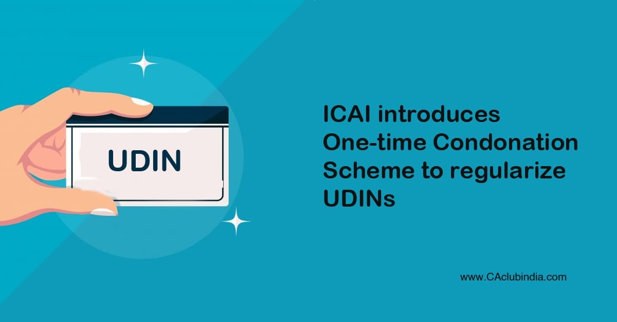 ICAI introduces One-time Condonation Scheme to regularize UDINs