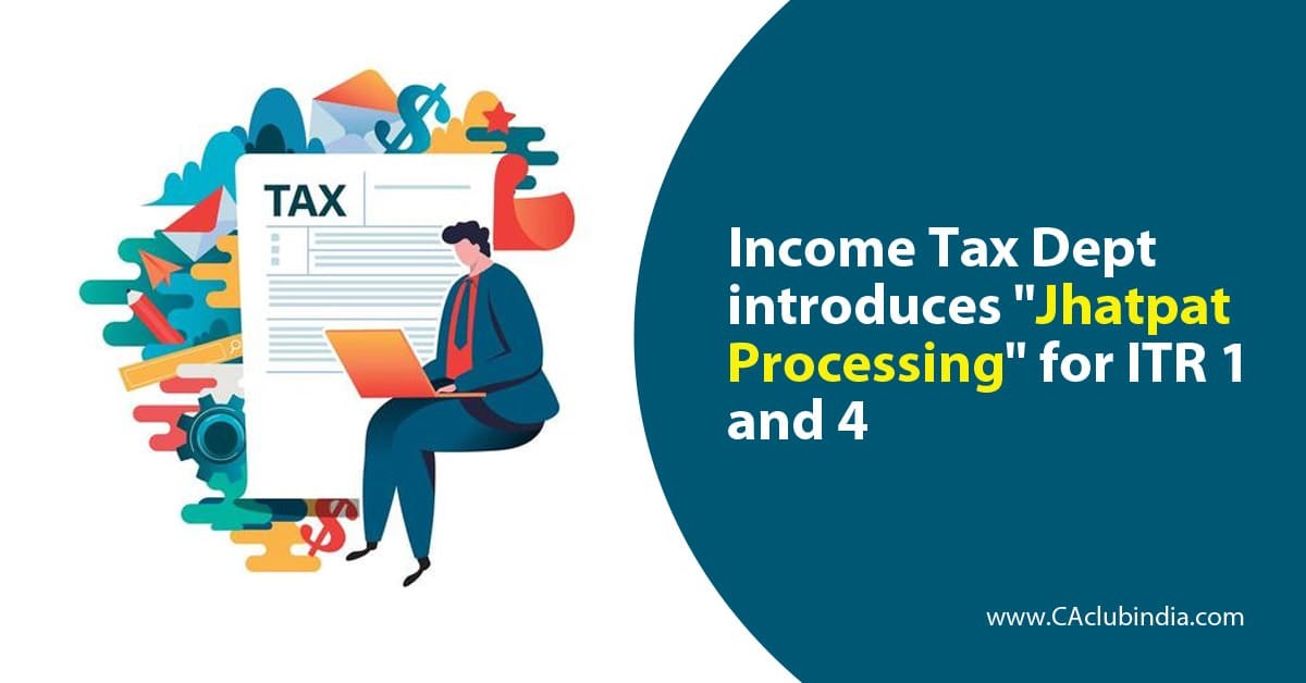 Income Tax Department introduces  Jhatpat Processing  for ITR 1 and 4