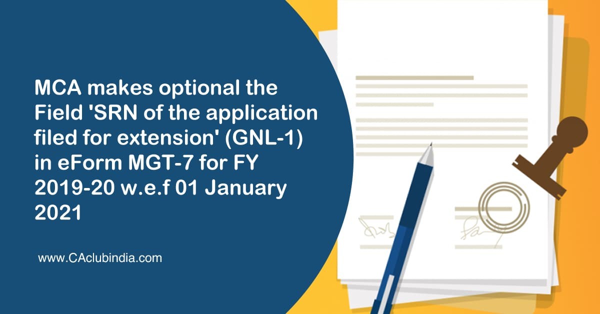 MCA makes optional the Field  SRN of the application filed for extension  (GNL-1) in eForm MGT-7 for FY 2019-20 w.e.f 01 January 2021