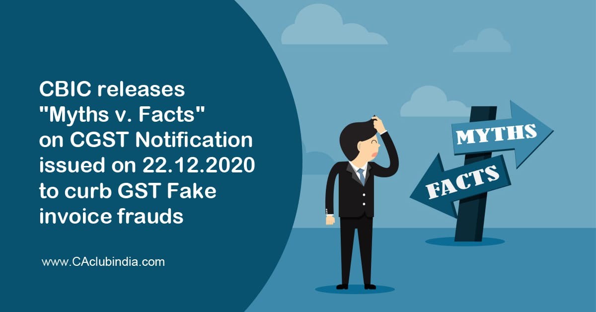CBIC releases  Myths v. Facts  on CGST Notification issued on 22.12.2020 to curb GST Fake invoice frauds  