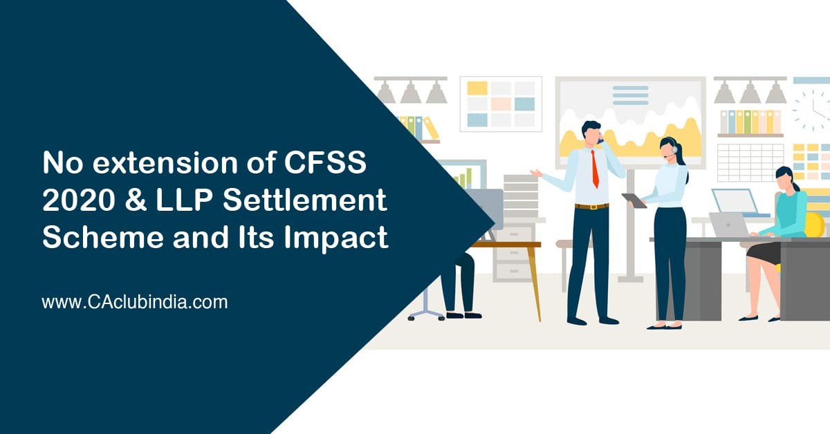 No extension of CFSS 2020 and LLP Settlement Scheme and Its Impact