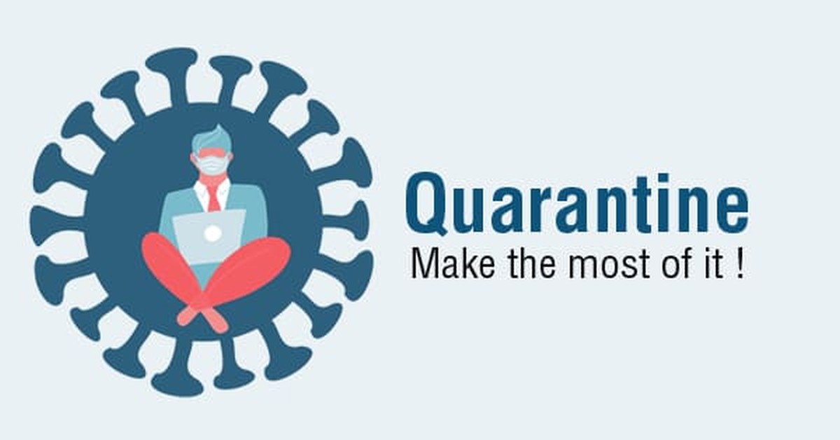 Quarantine : Make the most of it  