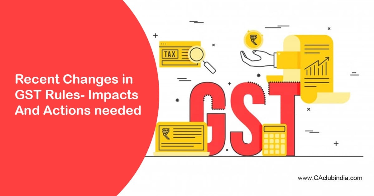 Recent Changes in GST Rules - Impact and Actions needed