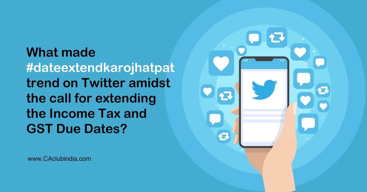 What made  dateextendkarojhatpat trend on Twitter amidst the call for extending the Income Tax and GST Due Dates 