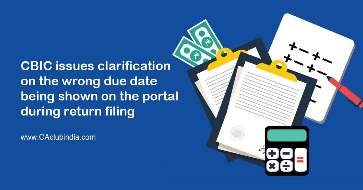 CBIC issues clarification on the wrong due date being shown on the portal during return filing