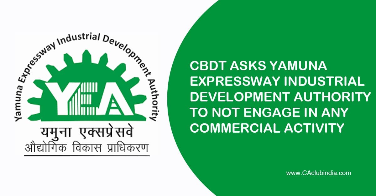 CBDT asks Yamuna Expressway Industrial Development Authority to not engage in any commercial activity 