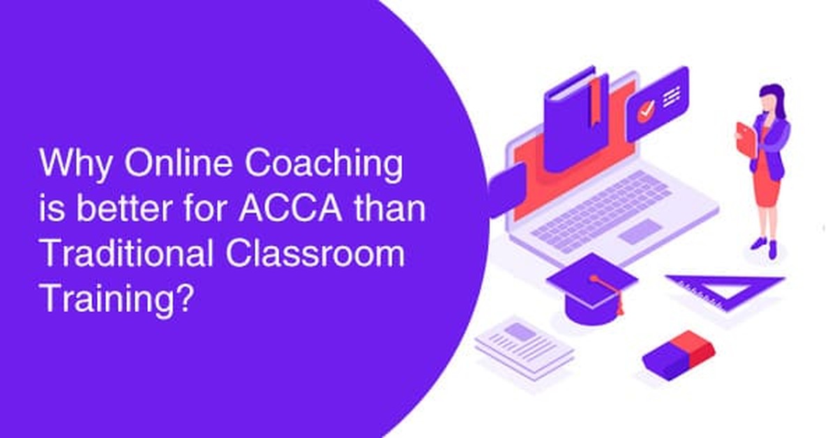 Why Online Coaching is better for ACCA than Traditional Classroom Training 