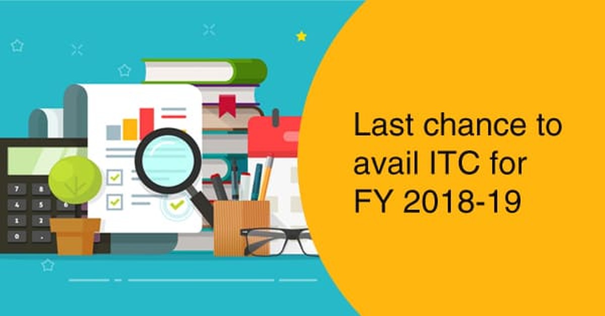 Last chance to avail ITC for FY 2018-19 