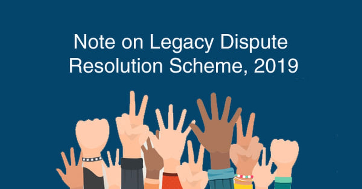 Note on Legacy Dispute Resolution Scheme, 2019