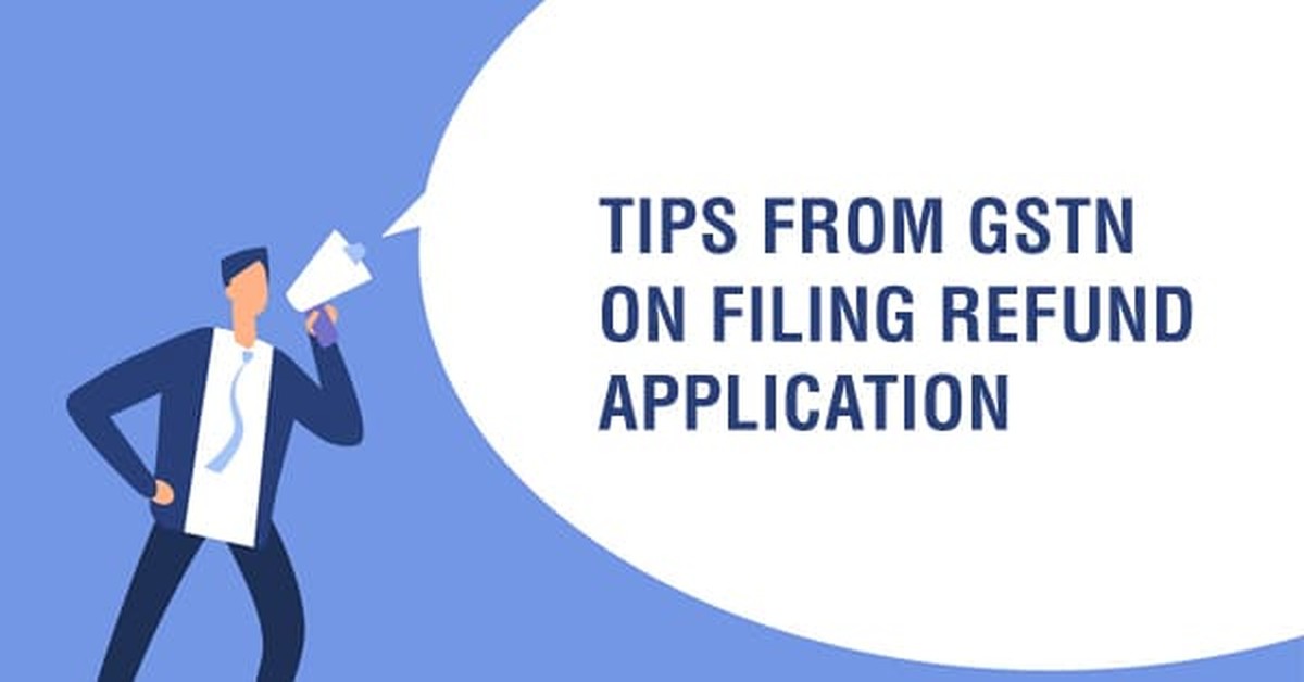 Tips from GSTN on filing refund application