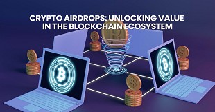 Crypto Airdrops: Unlocking Value in the Blockchain Ecosystem
