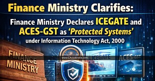 Finance Ministry Declares ICEGATE and ACES-GST as 'Protected Systems' under Information Technology Act, 2000