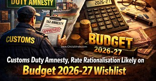 Customs Duty Amnesty, Rate Rationalisation Likely on Budget 2026-27 Wishlist