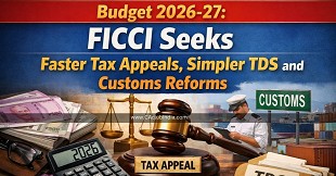 Budget 2026-27: FICCI Seeks Faster Tax Appeals, Simpler TDS and Customs Reforms