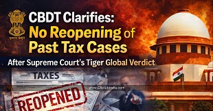 CBDT Clarifies: No Reopening of Past Tax Cases After Supreme Court's Tiger Global Verdict
