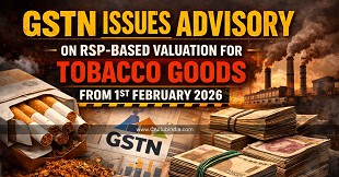 GSTN Issues Advisory on RSP-Based Valuation for Tobacco Goods from 1st February 2026