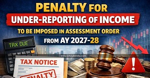 Penalty for Under-Reporting of Income to Be Imposed in Assessment Order From AY 2027-28