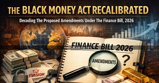 The Black Money Act Recalibrated: Decoding The Proposed Amendments Under The Finance Bill, 2026