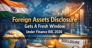 Foreign Assets Disclosure Gets A Fresh Window Under Finance Bill, 2026: Part I 