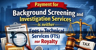 Payment for Background screening and Investigation Services is neither Fees for Technical Services (FTS) nor Royalty